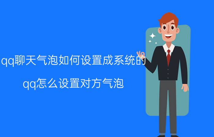 qq聊天气泡如何设置成系统的 qq怎么设置对方气泡？